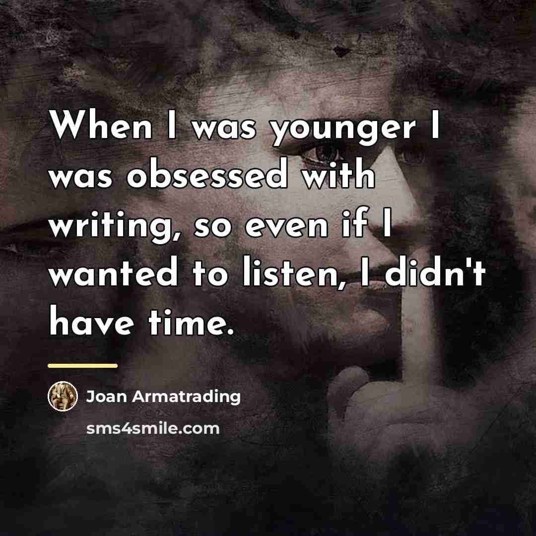 “When I was younger I was obsessed with writing, so…” quote by Joan Armatrading