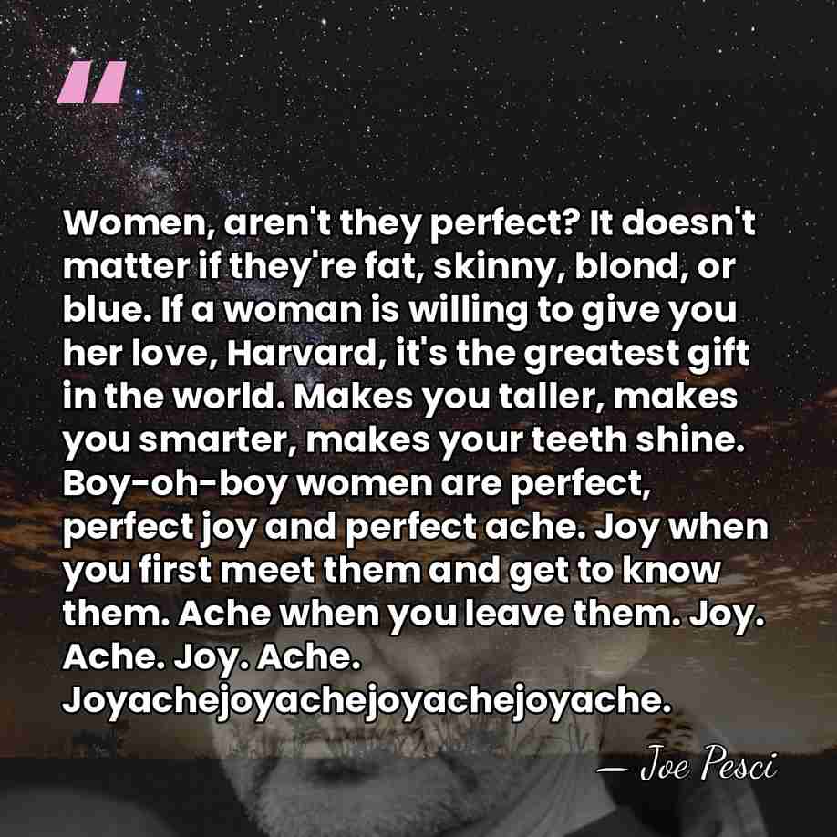 Women, aren't they perfect? It doesn't matter if they're fat, skinny, blond,&hellip; - Joe Pesci