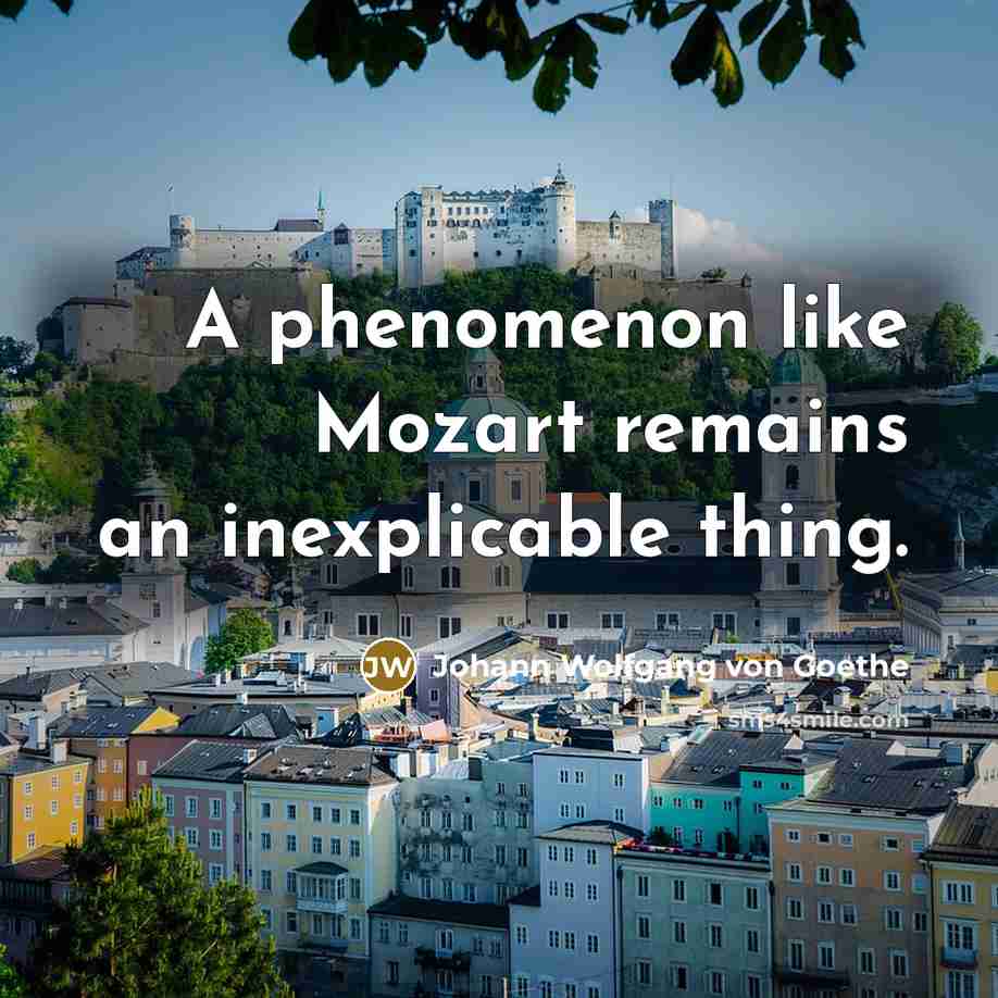 “A phenomenon like Mozart remains an inexplicable thing.…” quote by Johann Wolfgang von Goethe