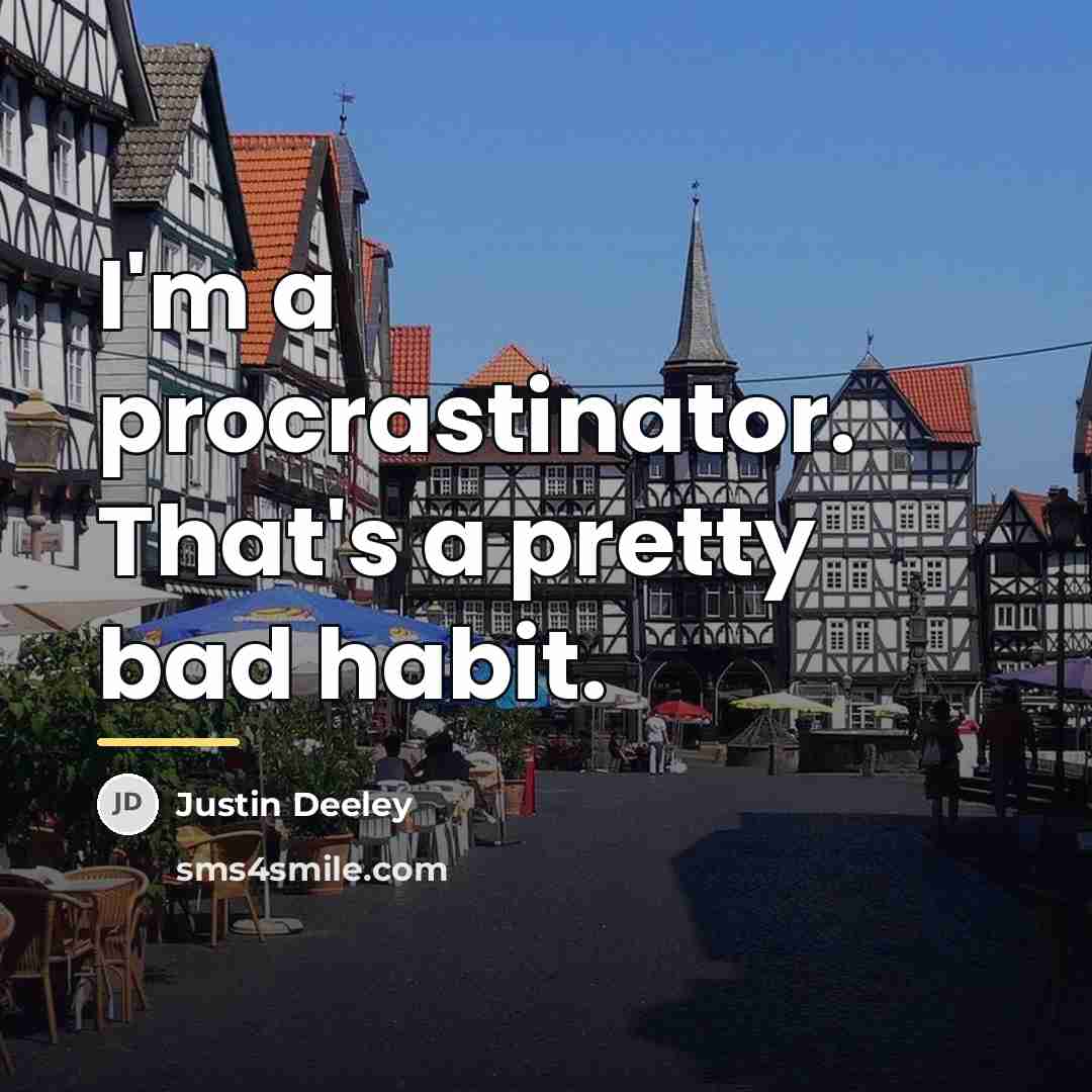 “I'm a procrastinator. That's a pretty bad habit.…” quote by Justin Deeley