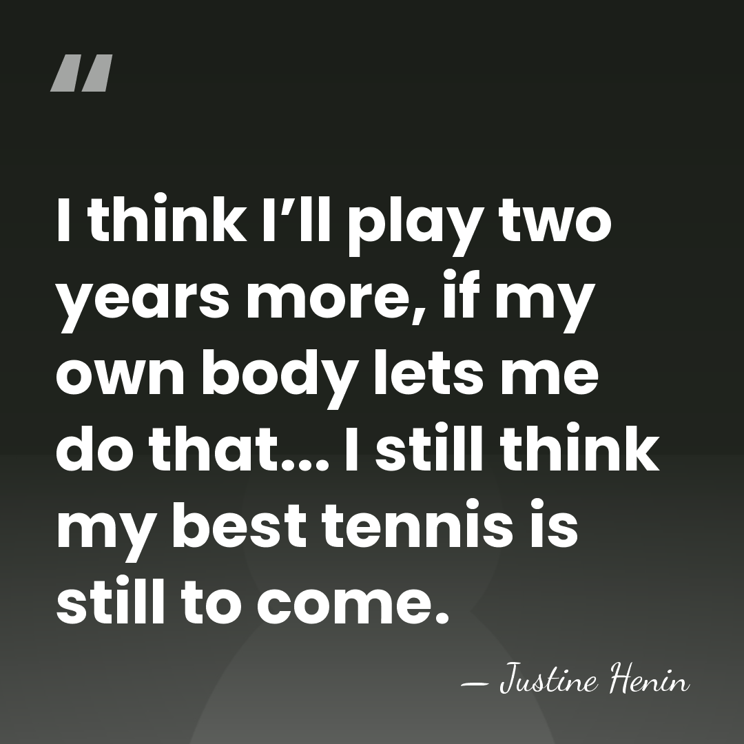 I think I’ll play two years more, if my own body lets&hellip; - Justine Henin