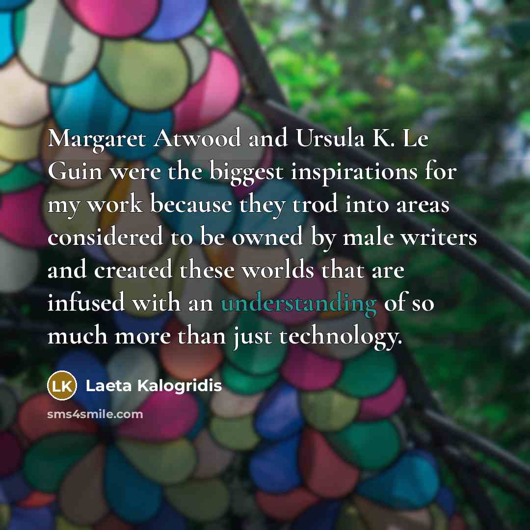 “Margaret Atwood and Ursula K. Le Guin were the biggest…” quote by Laeta Kalogridis