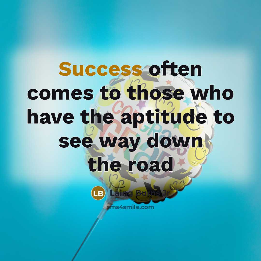 “Success often comes to those who have the aptitude to see way down the road” quote by Laing Burns Jr