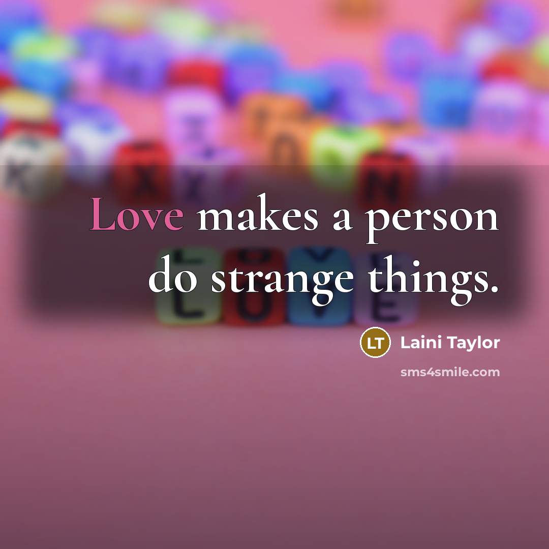 “Love makes a person do strange things.…” quote by Laini Taylor