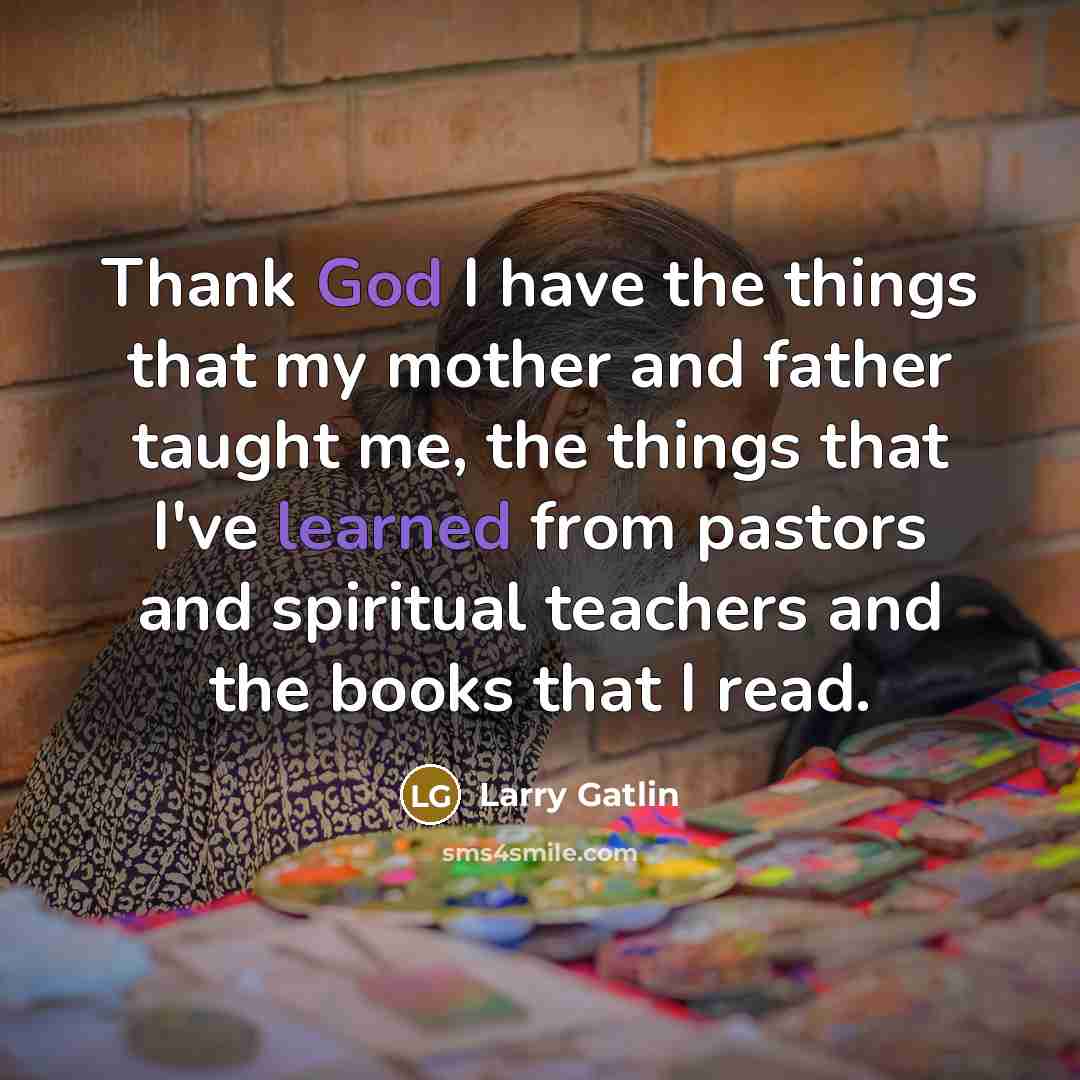 “Thank God I have the things that my mother and…” quote by Larry Gatlin