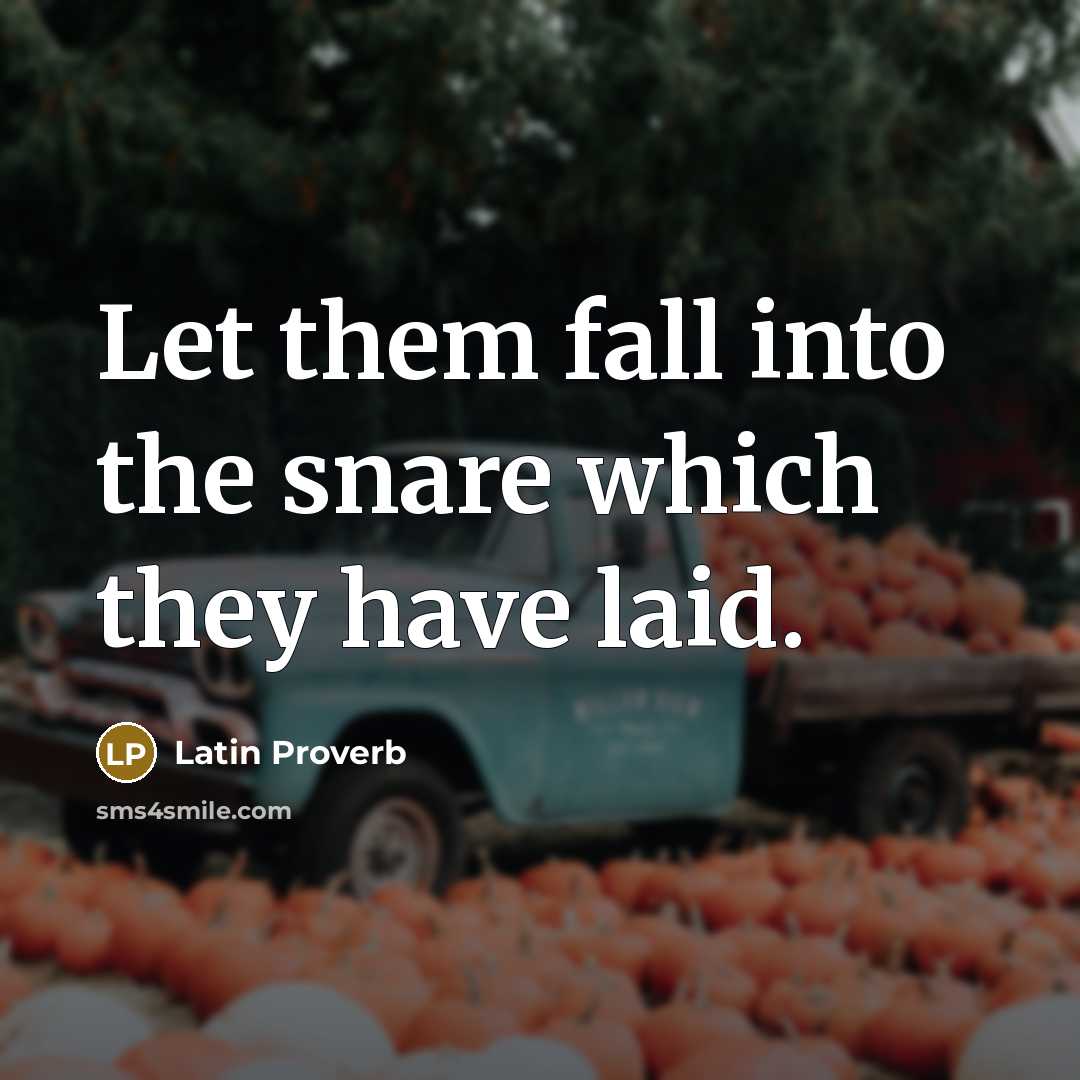 “Let them fall into the snare which they have laid.…” quote by Latin Proverb