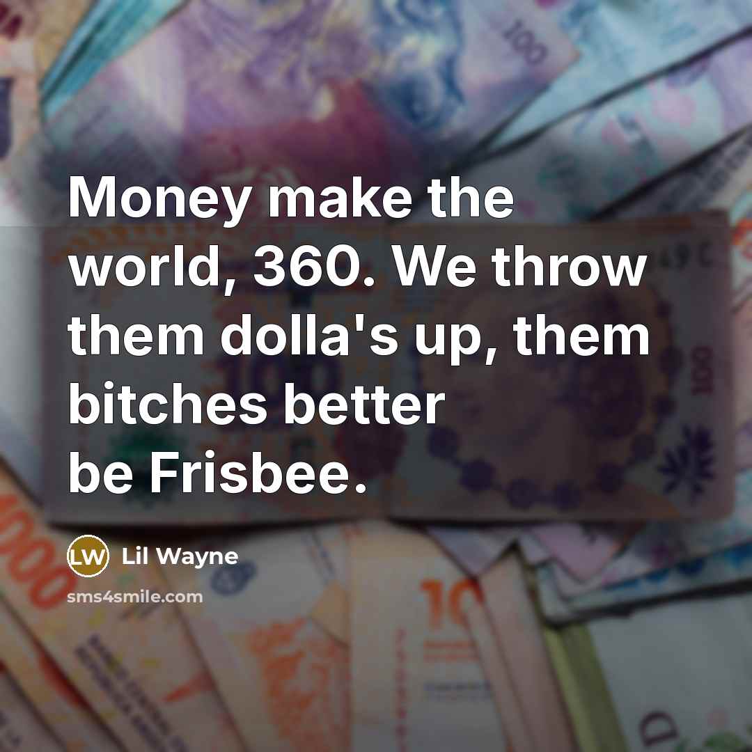 “Money make the world, 360. We throw them dolla's up,…” quote by Lil Wayne