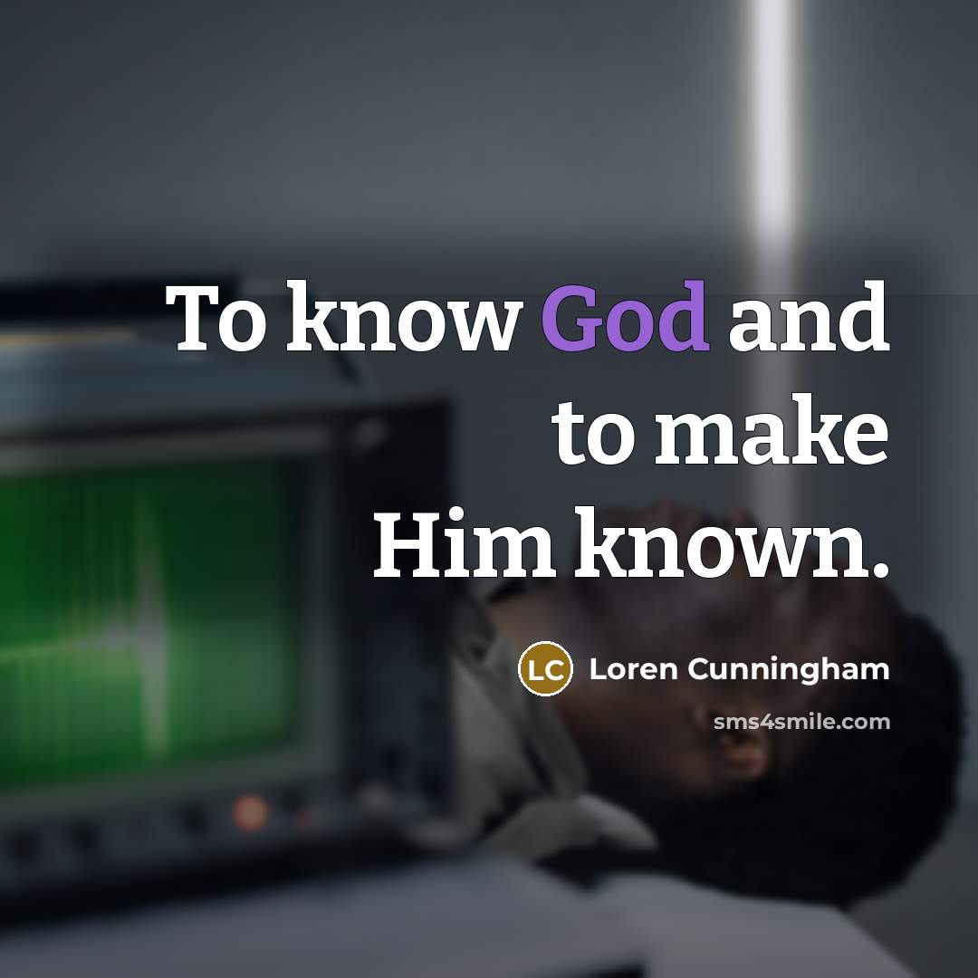 “To know God and to make Him known.…” quote by Loren Cunningham