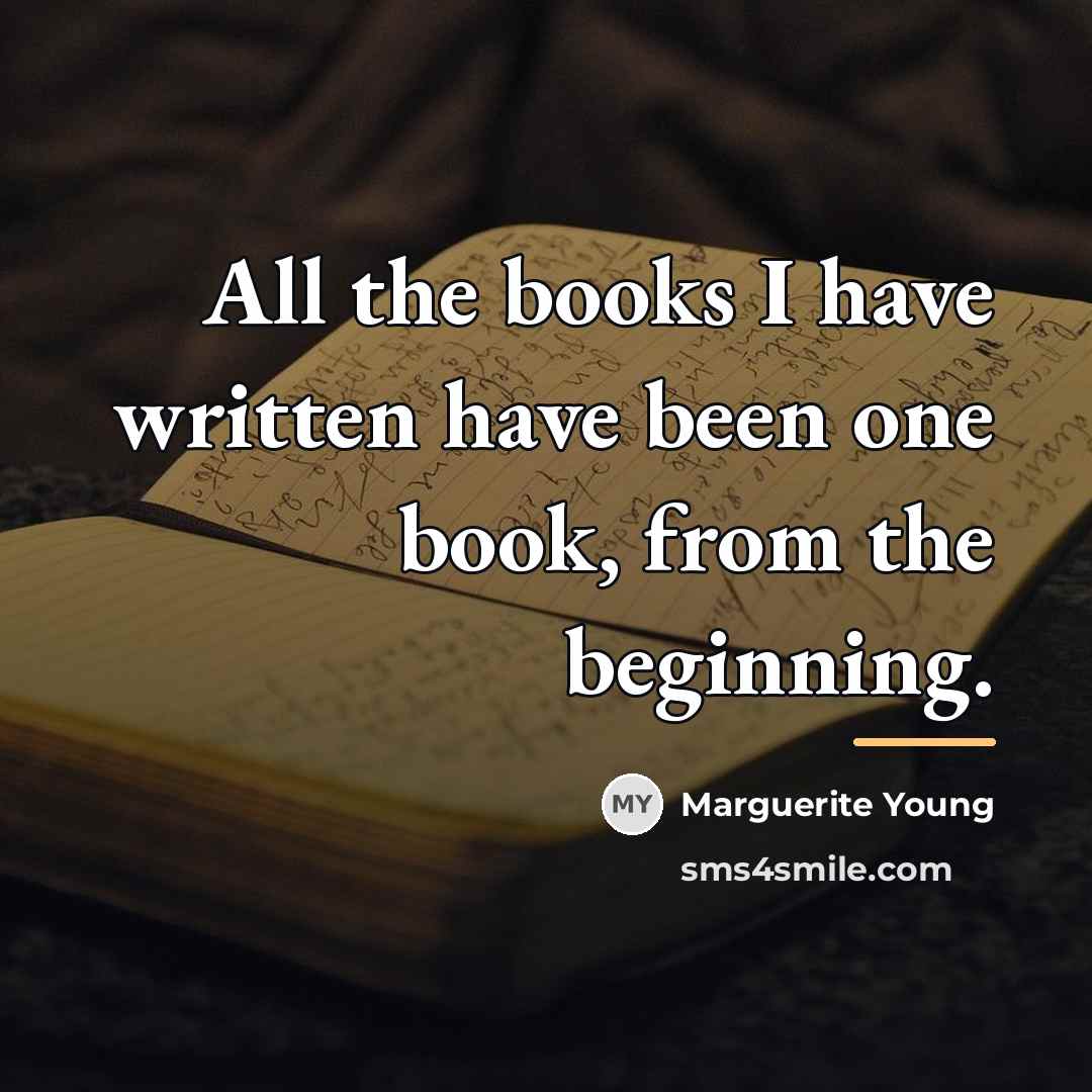“All the books I have written have been one book,…” quote by Marguerite Young