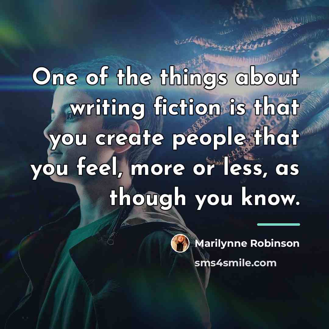 “One of the things about writing fiction is that you…” quote by Marilynne Robinson