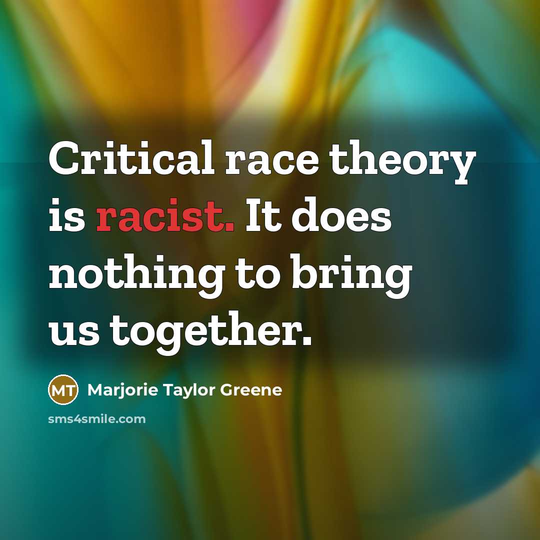 “Critical race theory is racist. It does nothing to bring…” quote by Marjorie Taylor Greene