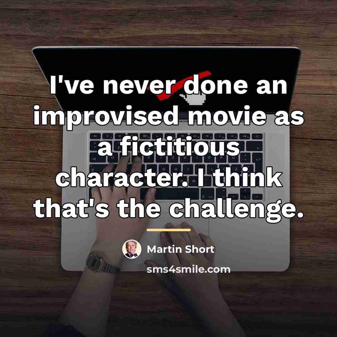 “I've never done an improvised movie as a fictitious character.…” quote by Martin Short