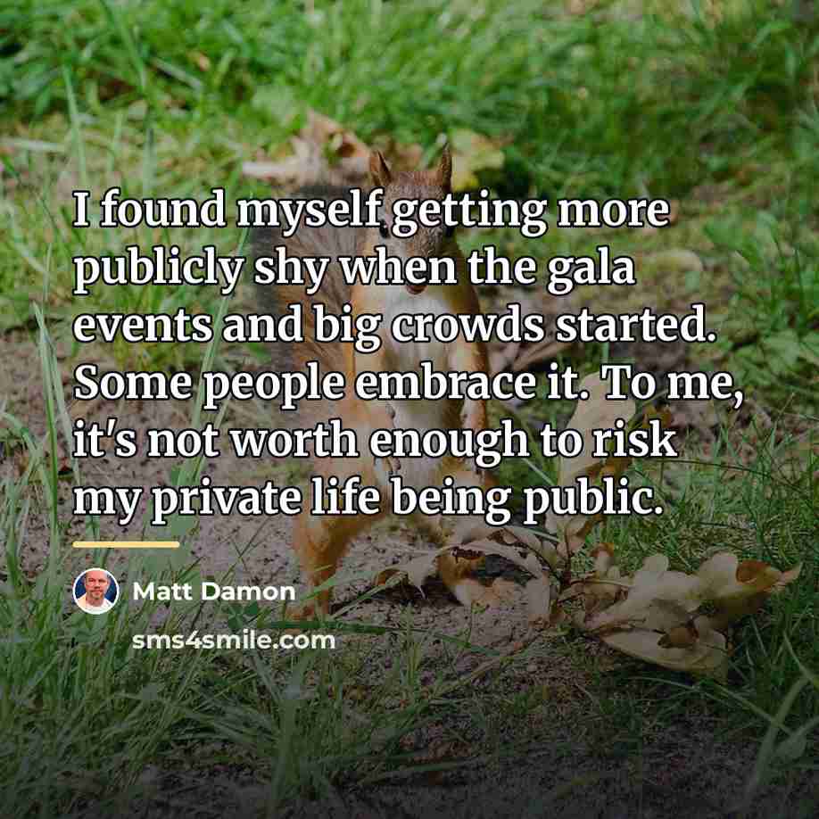“I found myself getting more publicly shy when the gala…” quote by Matt Damon