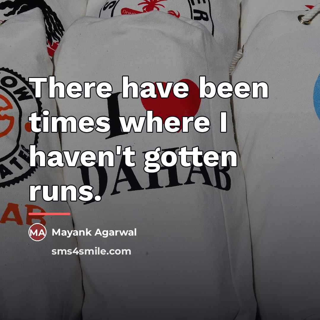 “There have been times where I haven't gotten runs.…” quote by Mayank Agarwal