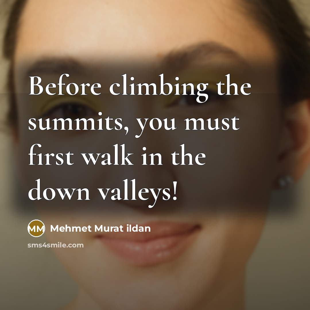 “Before climbing the summits, you must first walk in the…” quote by Mehmet Murat Ildan