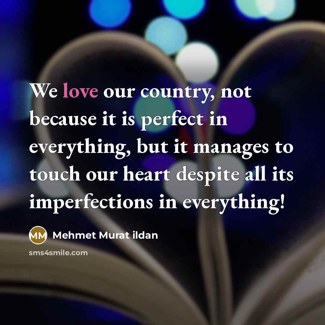 “We love our country, not because it is perfect in…” quote by Mehmet Murat Ildan