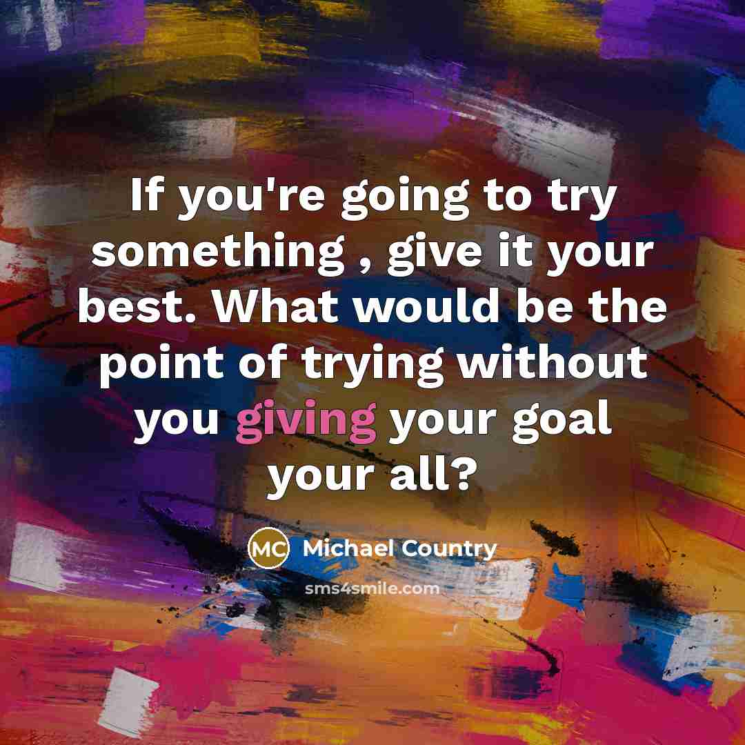 “If you're going to try something , give it your…” quote by Michael Country