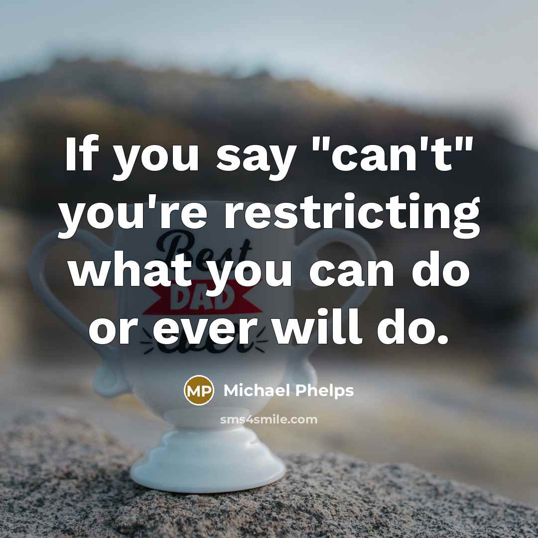 “If you say "can't" you're restricting what you can do…” quote by Michael Phelps