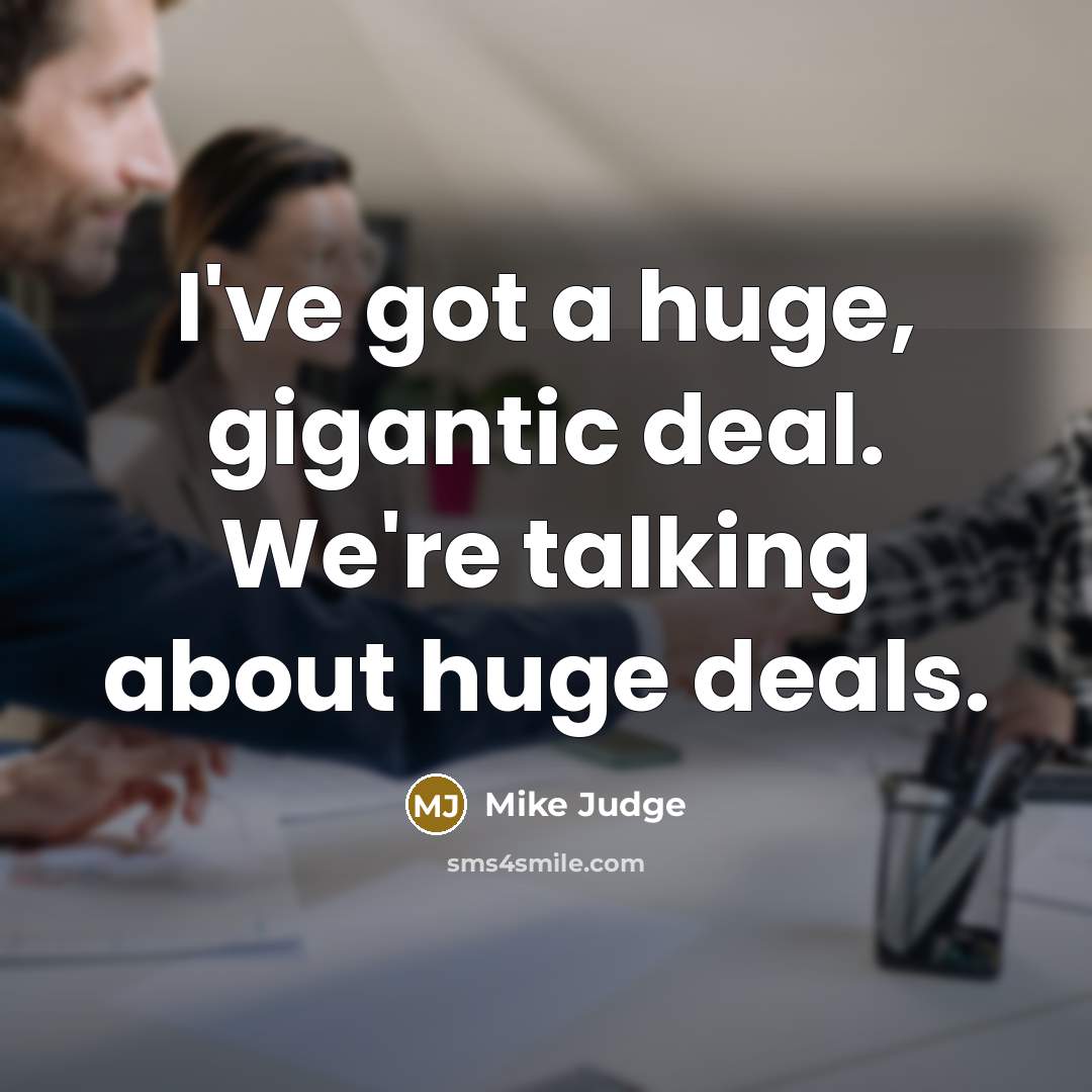 “I've got a huge, gigantic deal. We're talking about huge…” quote by Mike Judge