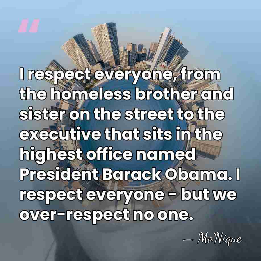 I respect everyone, from the homeless brother and sister on the street&hellip; - Mo'Nique
