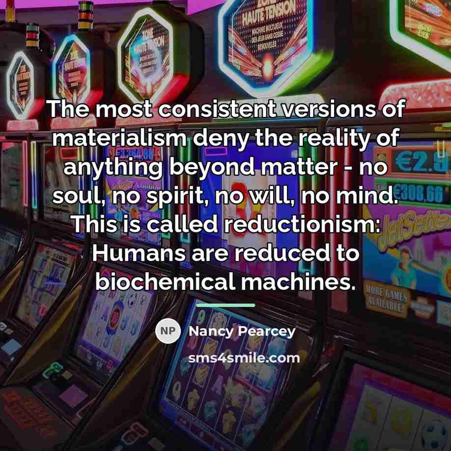 “The most consistent versions of materialism deny the reality of…” quote by Nancy Pearcey