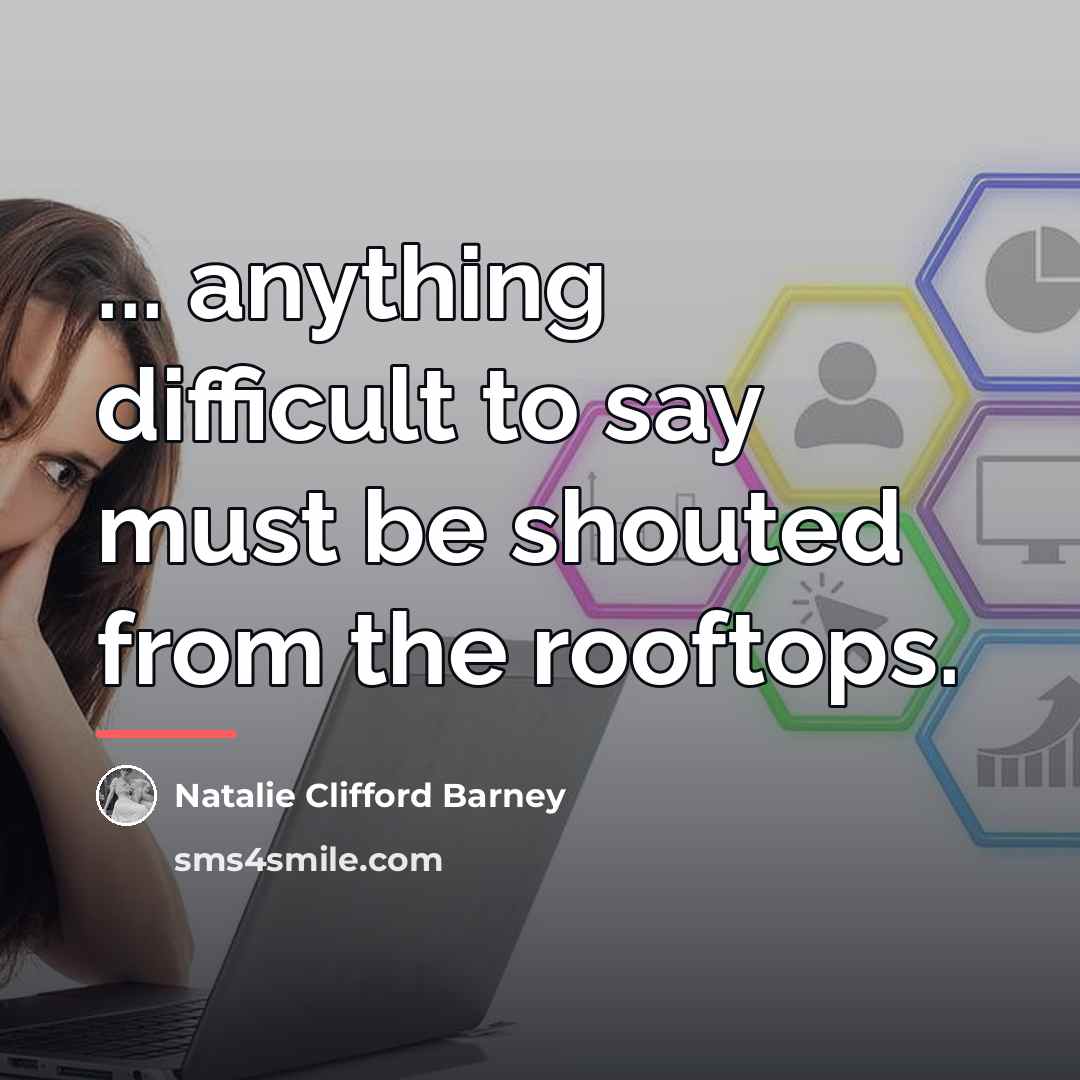 “... anything difficult to say must be shouted from the…” quote by Natalie Clifford Barney
