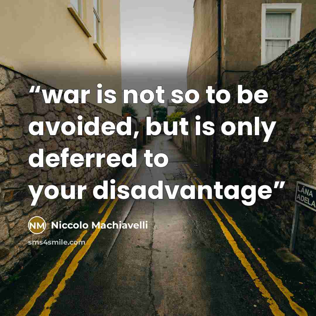 “war is not so to be avoided, but is only deferred to your disadvantage” quote by Niccolò Machiavelli