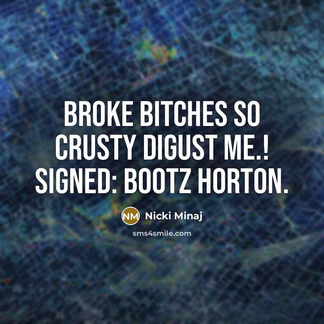 “Broke Bitches So Crusty Digust ME.! sigNED: Bootz Horton.…” quote by Nicki Minaj