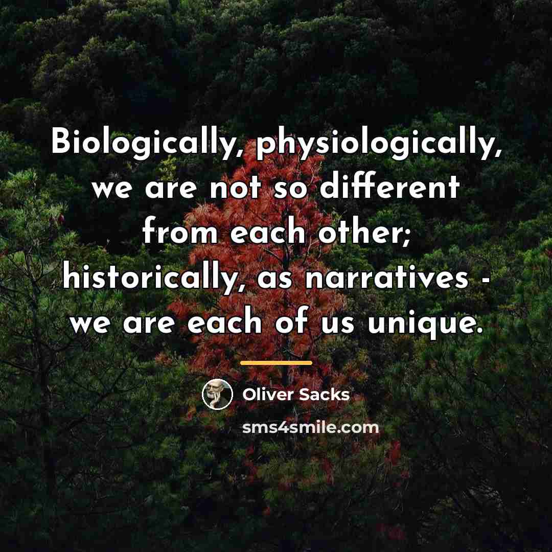 “Biologically, physiologically, we are not so different from each other;…” quote by Oliver Sacks