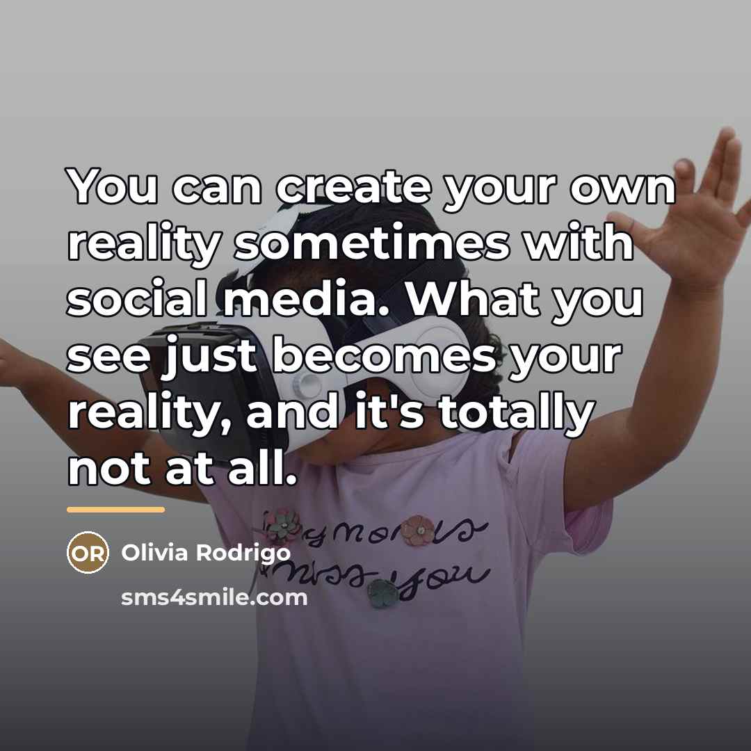 “You can create your own reality sometimes with social media.…” quote by Olivia Rodrigo