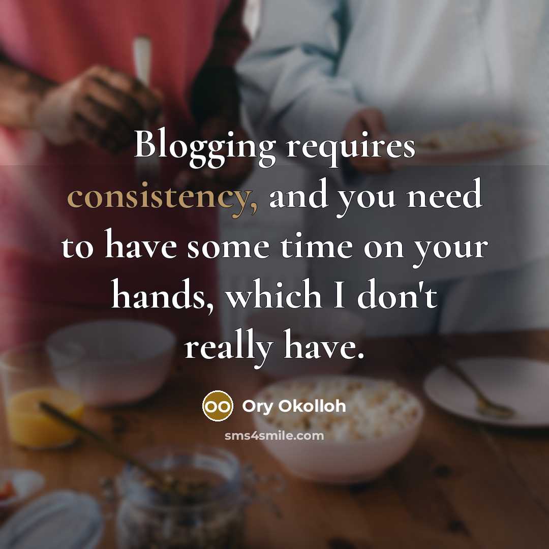 “Blogging requires consistency, and you need to have some time…” quote by Ory Okolloh