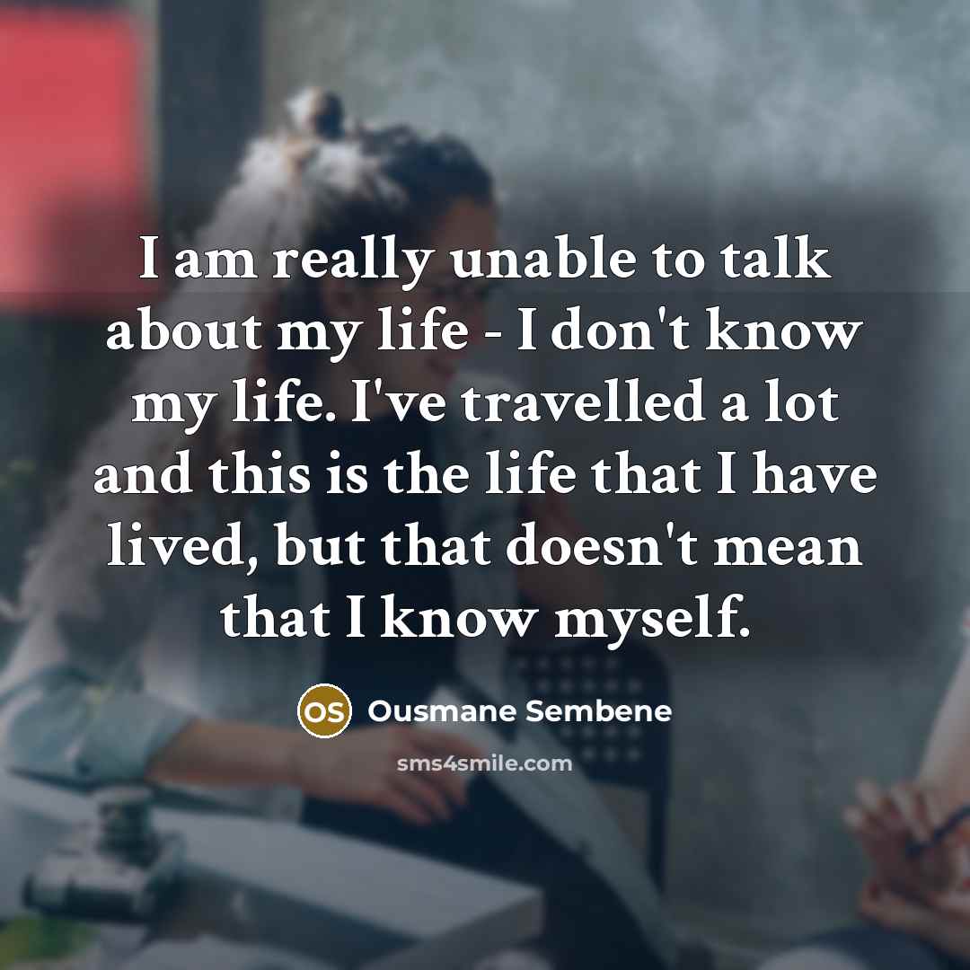 “I am really unable to talk about my life -…” quote by Ousmane Sembene