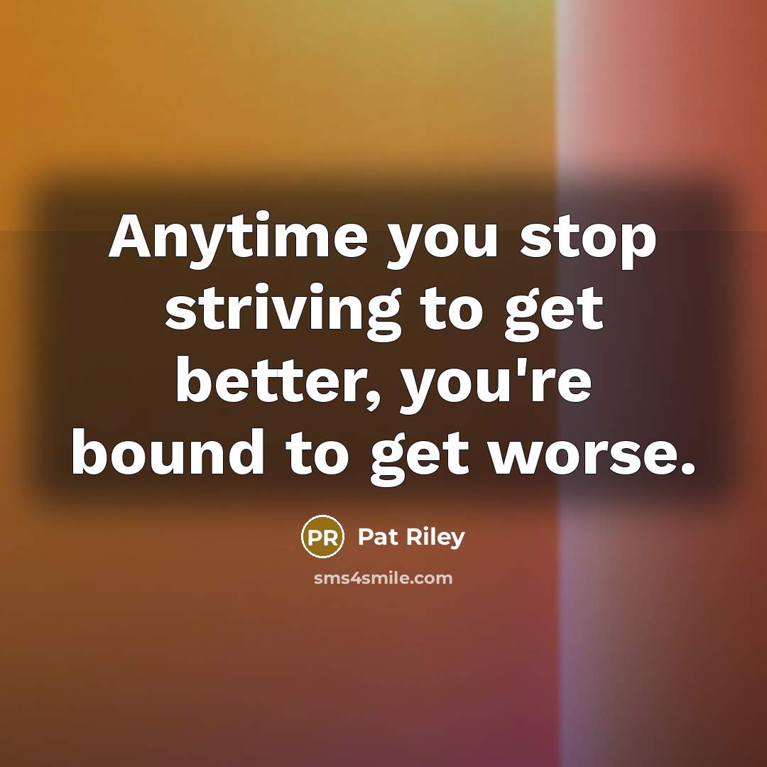 “Anytime you stop striving to get better, you're bound to…” quote by Pat Riley