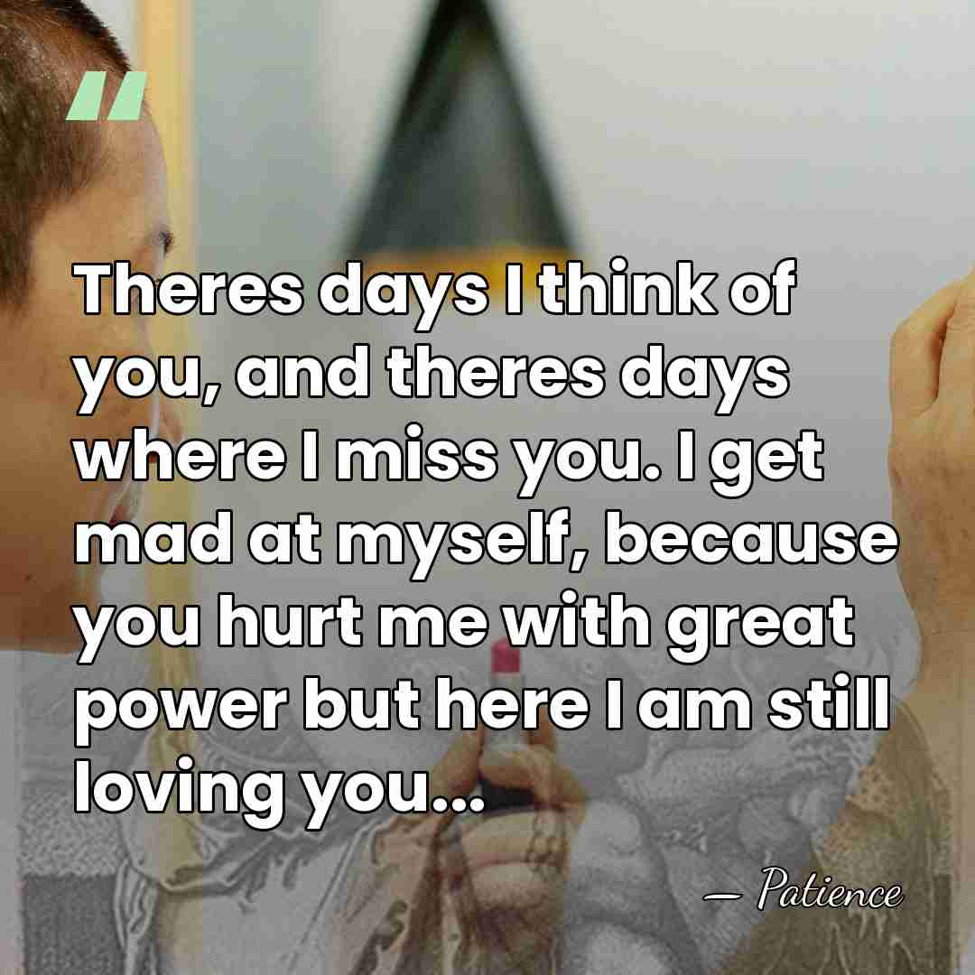 Theres days I think of you, and theres days where I miss&hellip; - Patience