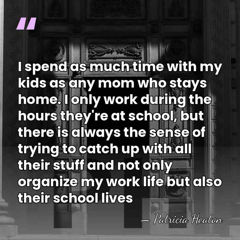 I spend as much time with my kids as any mom who&hellip; - Patricia Heaton