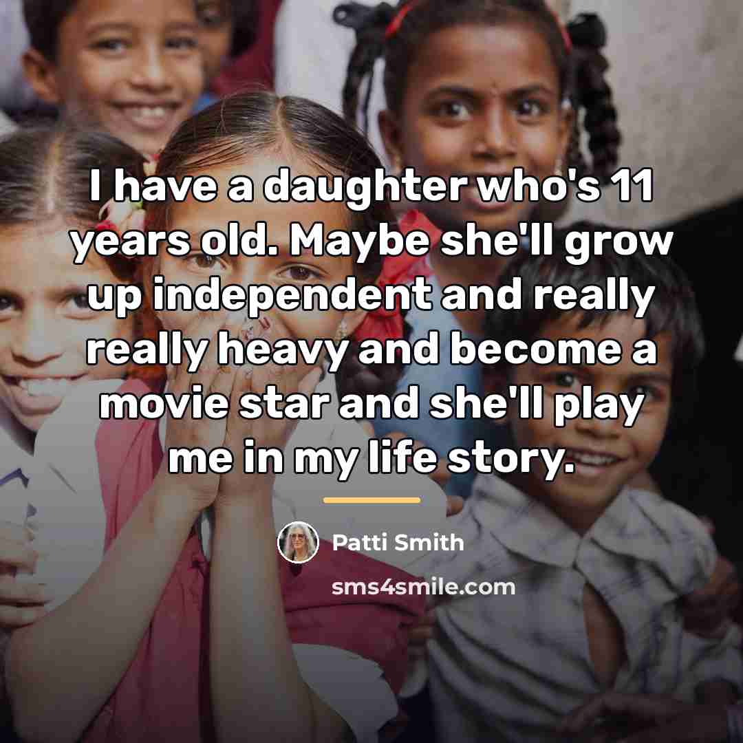 “I have a daughter who's 11 years old. Maybe she'll…” quote by Patti Smith