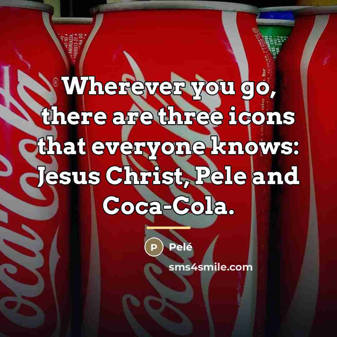 “Wherever you go, there are three icons that everyone knows:…” quote by Pele