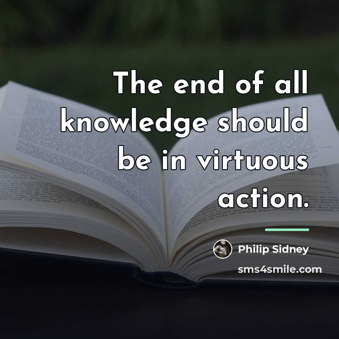 “The end of all knowledge should be in virtuous action.…” quote by Philip Sidney