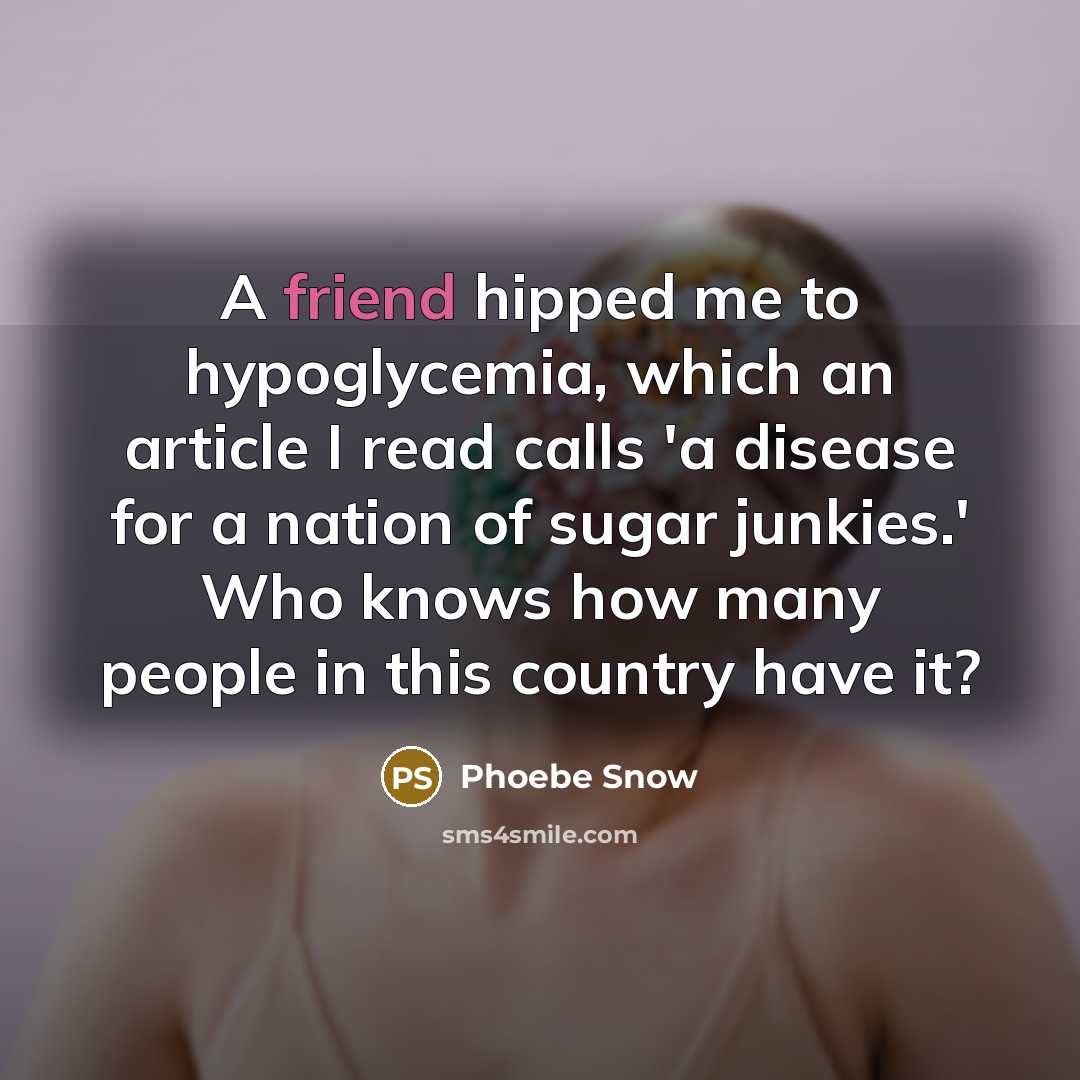 “A friend hipped me to hypoglycemia, which an article I…” quote by Phoebe Snow