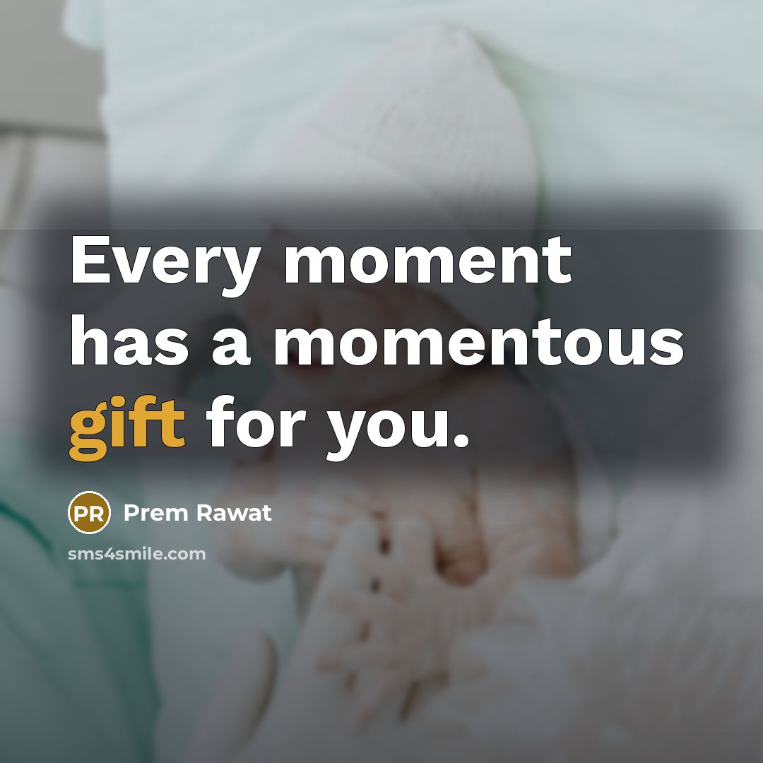 “Every moment has a momentous gift for you.…” quote by Prem Rawat