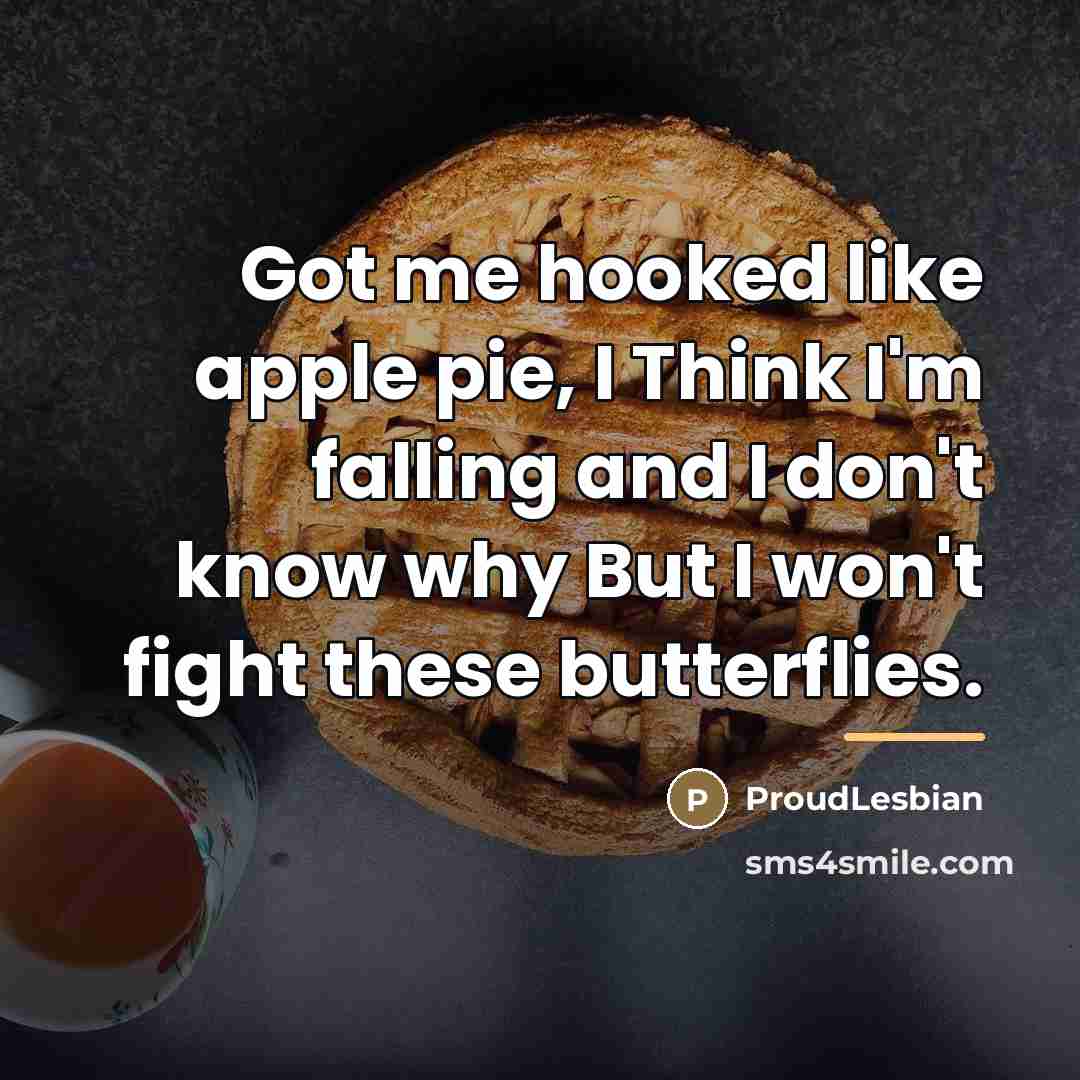 “Got me hooked like apple pie, I Think I'm falling…” quote by ProudLesbian