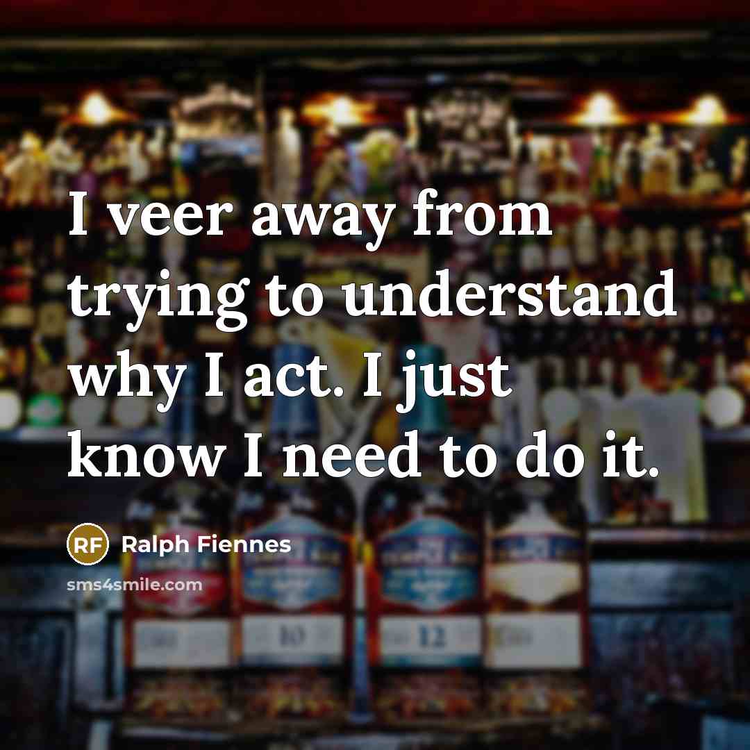 “I veer away from trying to understand why I act.…” quote by Ralph Fiennes