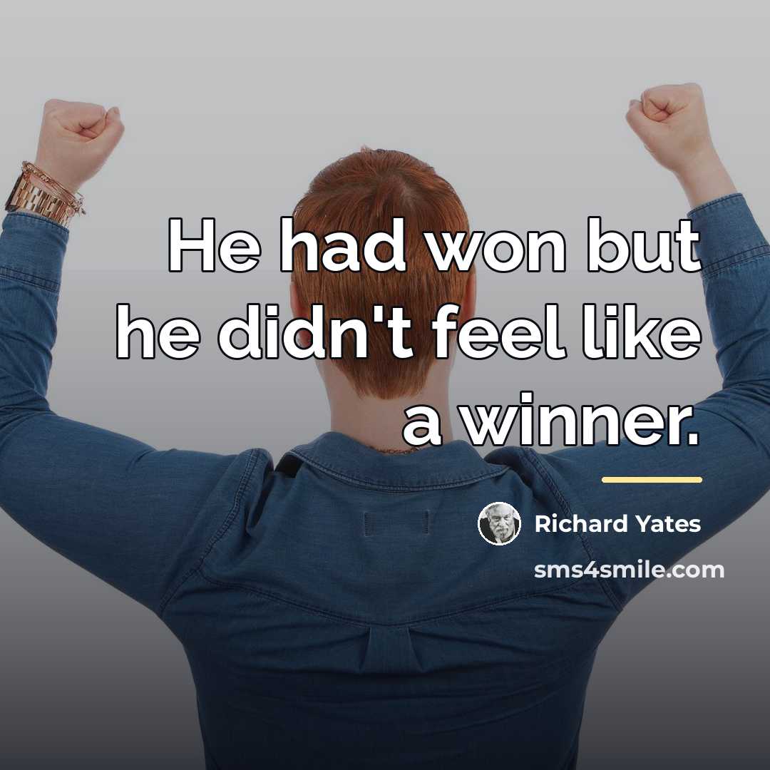 “He had won but he didn't feel like a winner.…” quote by Richard Yates