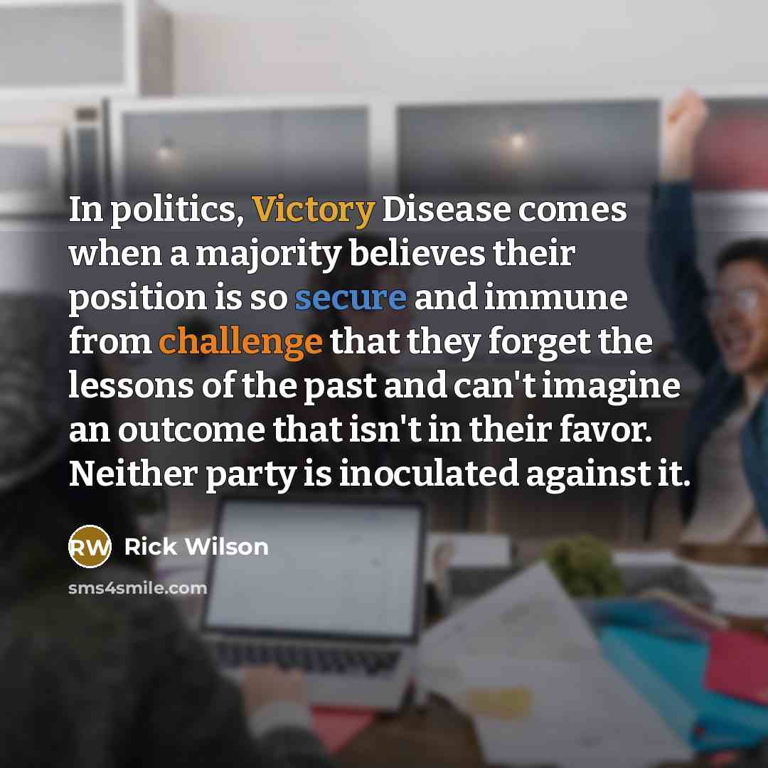 “In politics, Victory Disease comes when a majority believes their…” quote by Rick Wilson