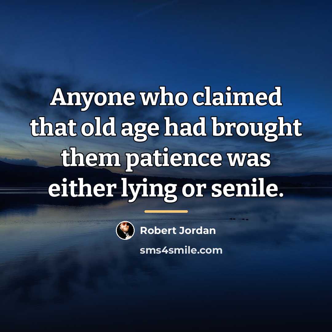 “Anyone who claimed that old age had brought them patience…” quote by Robert Jordan