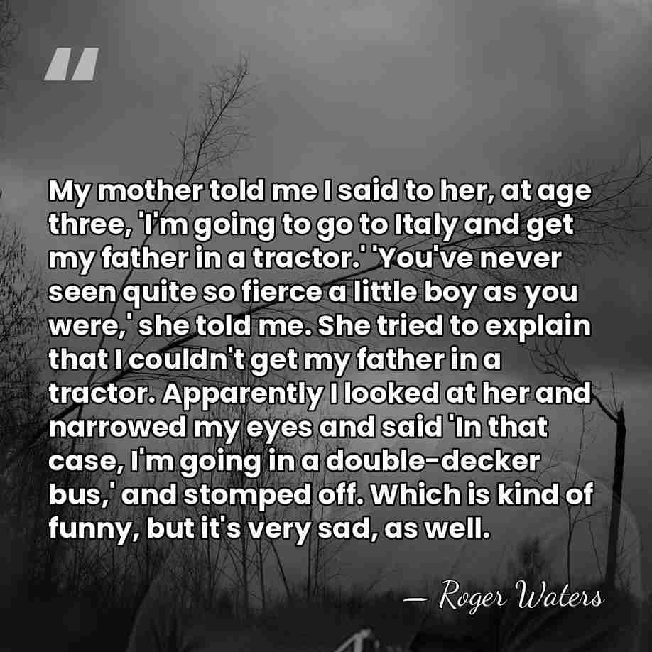 My mother told me I said to her, at age three, 'I'm&hellip; - Roger Waters