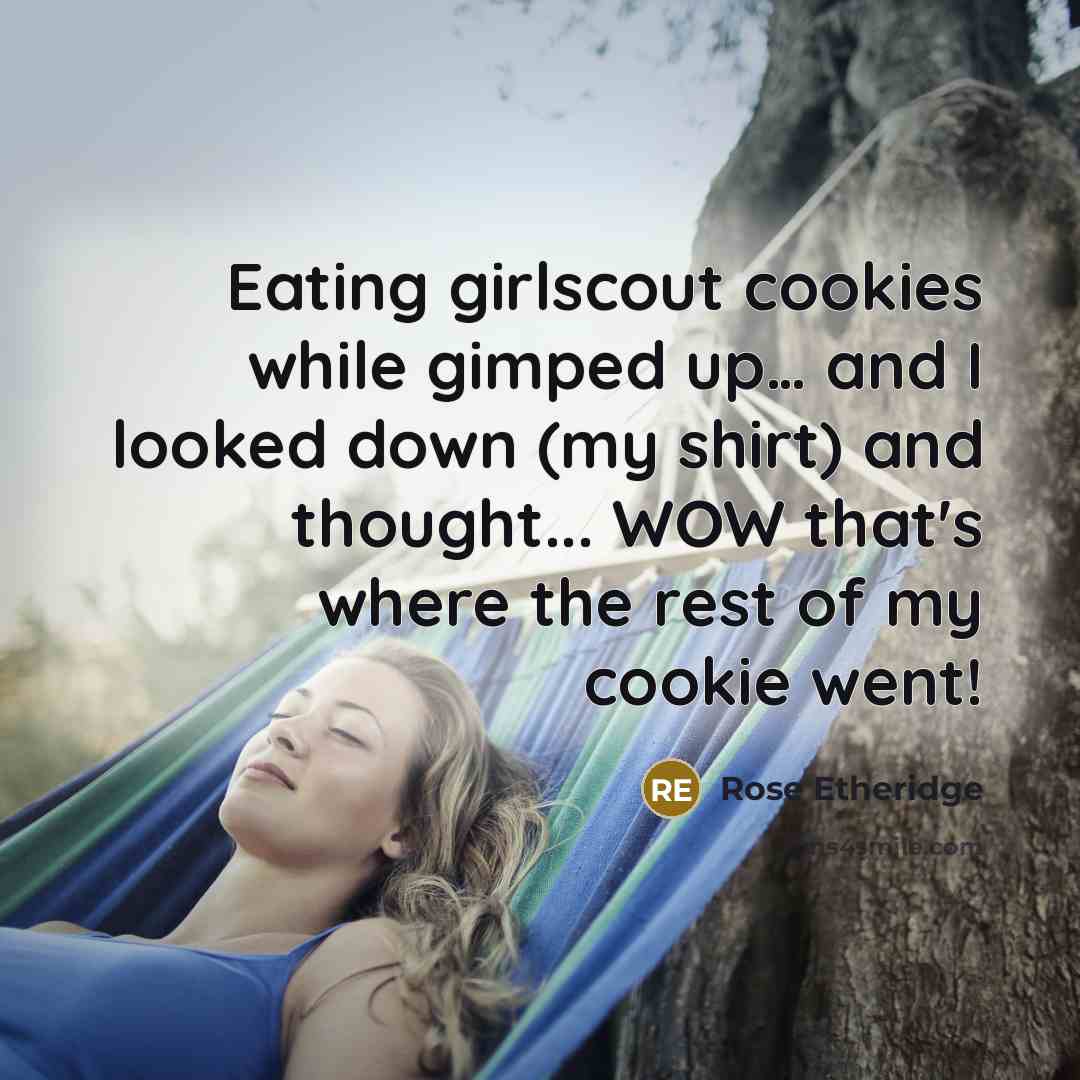 “Eating girlscout cookies while gimped up.... and I looked down…” quote by Rose Etheridge