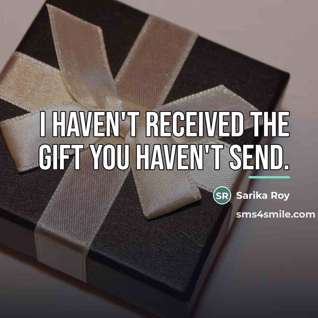 “I haven't received the gift you haven't send.…” quote by Sarika Roy