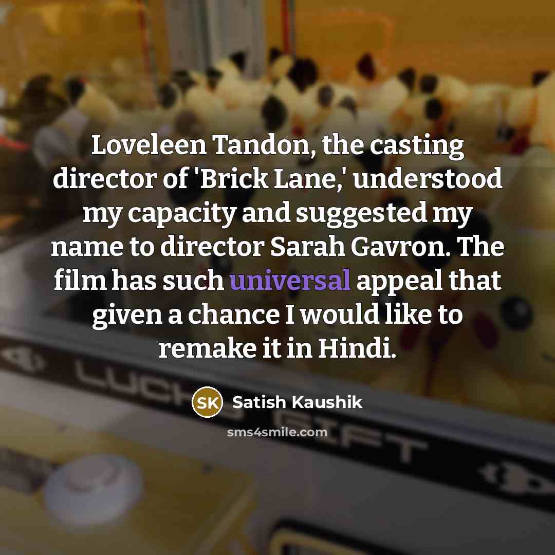 “Loveleen Tandon, the casting director of 'Brick Lane,' understood my…” quote by Satish Kaushik