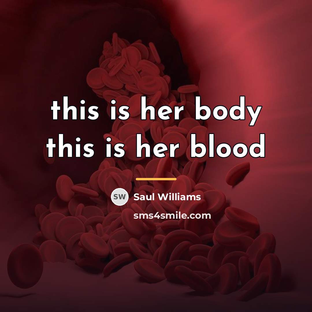 “this is her body this is her blood…” quote by Saul Williams
